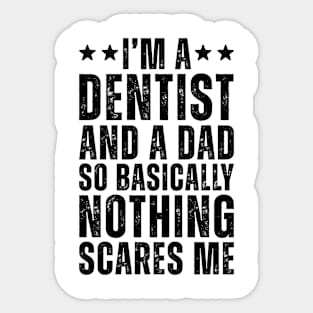 I'M A Dentist And A Dad So Basically Nothing Scares Me Sticker